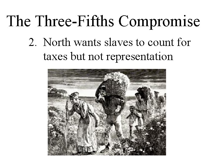 The Three-Fifths Compromise 2. North wants slaves to count for taxes but not representation