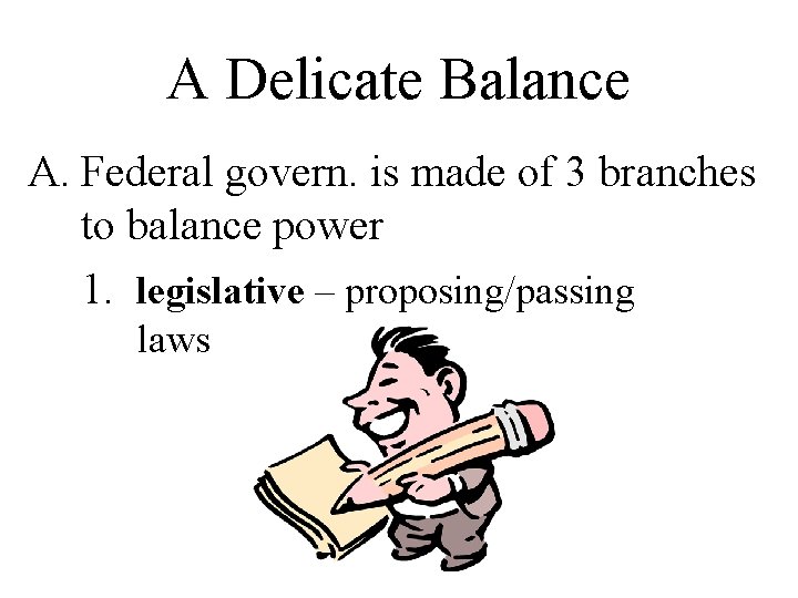 A Delicate Balance A. Federal govern. is made of 3 branches to balance power