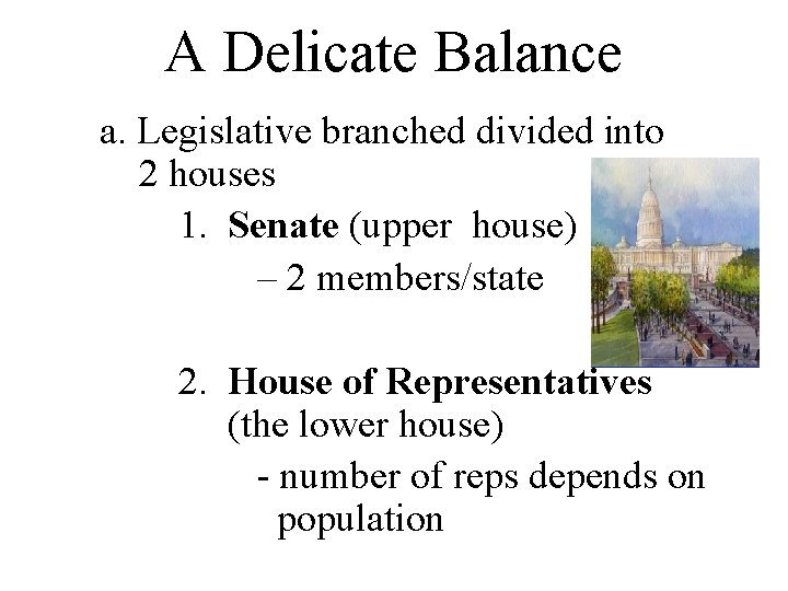 A Delicate Balance a. Legislative branched divided into 2 houses 1. Senate (upper house)