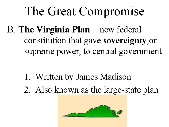 The Great Compromise B. The Virginia Plan – new federal constitution that gave sovereignty,
