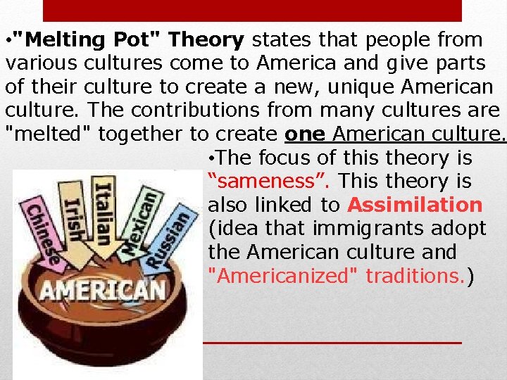  • "Melting Pot" Theory states that people from various cultures come to America