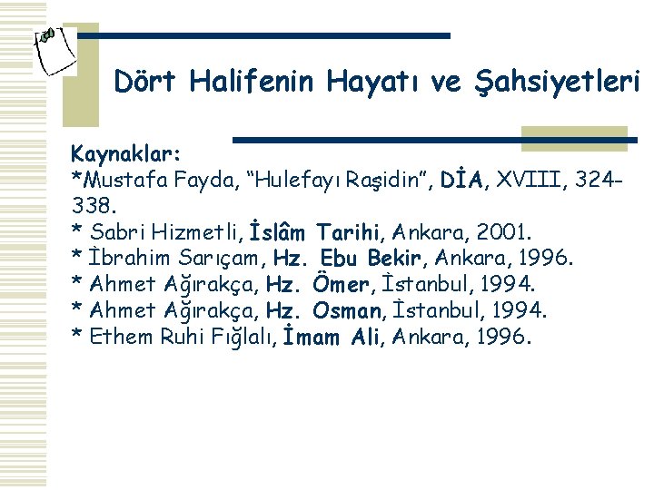 Dört Halifenin Hayatı ve Şahsiyetleri Kaynaklar: *Mustafa Fayda, “Hulefayı Raşidin”, DİA, XVIII, 324338. *