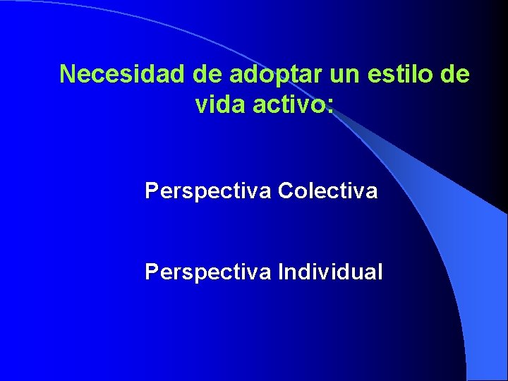 Necesidad de adoptar un estilo de vida activo: Perspectiva Colectiva Perspectiva Individual 