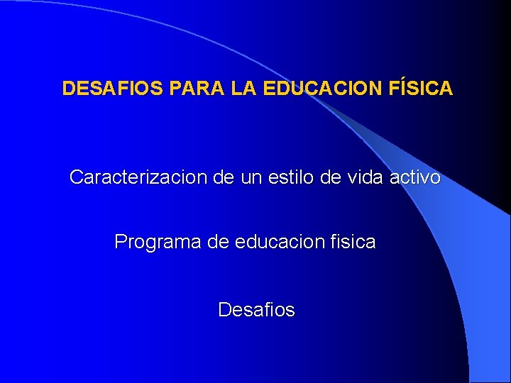 DESAFIOS PARA LA EDUCACION FÍSICA Caracterizacion de un estilo de vida activo Programa de