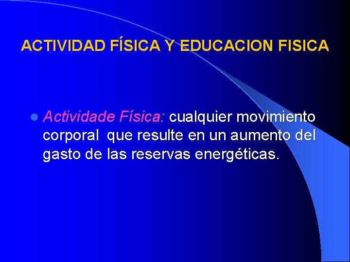 ACTIVIDAD FÍSICA Y EDUCACION FISICA l Actividade Física: cualquier movimiento corporal que resulte en