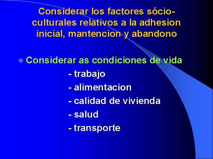 Considerar los factores sócioculturales relativos a la adhesion inicial, mantencion y abandono l Considerar