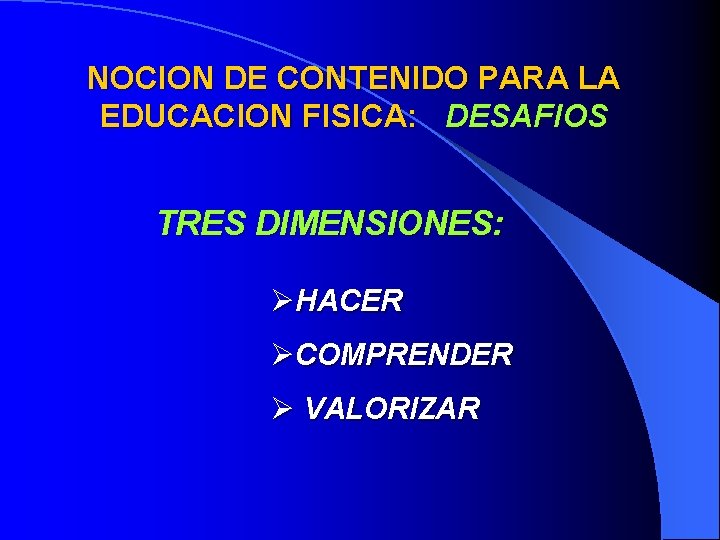 NOCION DE CONTENIDO PARA LA EDUCACION FISICA: DESAFIOS TRES DIMENSIONES: ØHACER ØCOMPRENDER Ø VALORIZAR