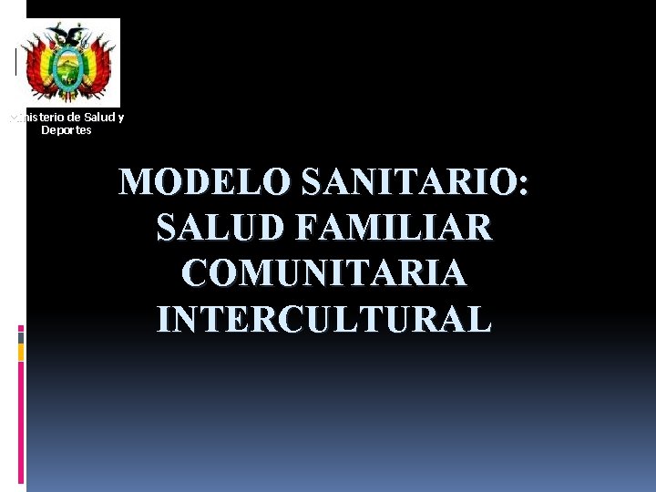 Ministerio de Salud y Deportes MODELO SANITARIO: SALUD FAMILIAR COMUNITARIA INTERCULTURAL 