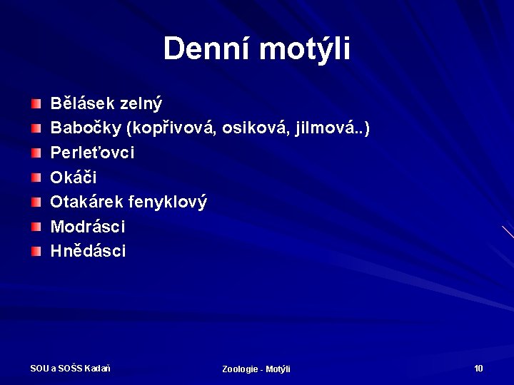 Denní motýli Bělásek zelný Babočky (kopřivová, osiková, jilmová. . ) Perleťovci Okáči Otakárek fenyklový