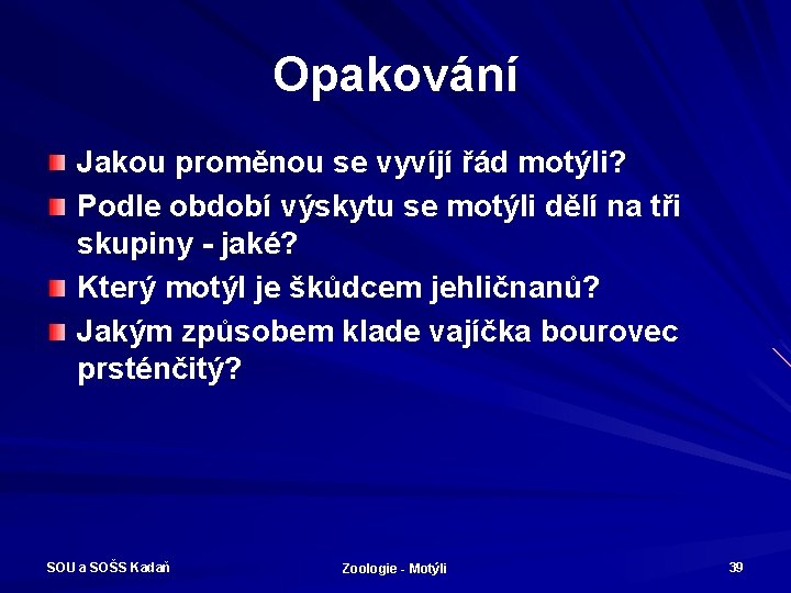 Opakování Jakou proměnou se vyvíjí řád motýli? Podle období výskytu se motýli dělí na