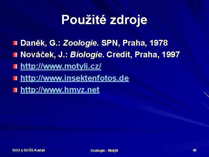 Použité zdroje Daněk, G. : Zoologie. SPN, Praha, 1978 Nováček, J. : Biologie. Credit,