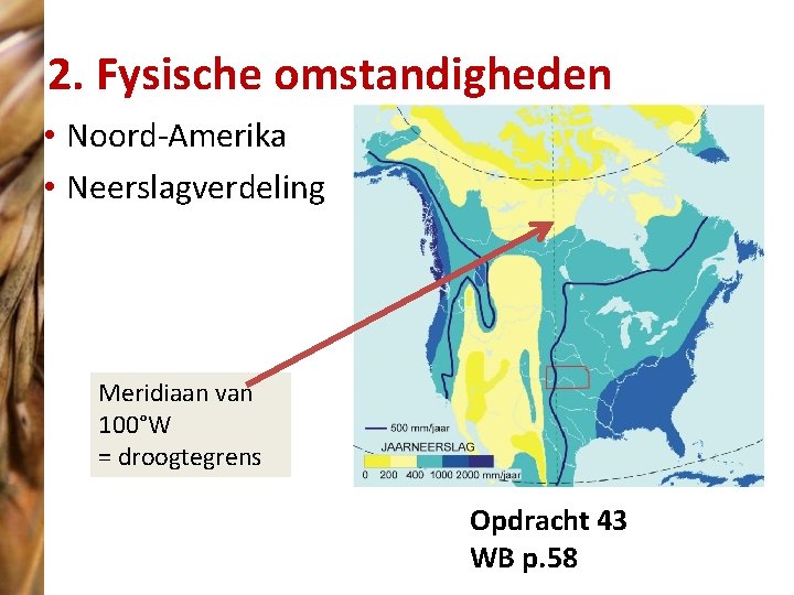 2. Fysische omstandigheden • Noord-Amerika • Neerslagverdeling Meridiaan van 100°W = droogtegrens Opdracht 43