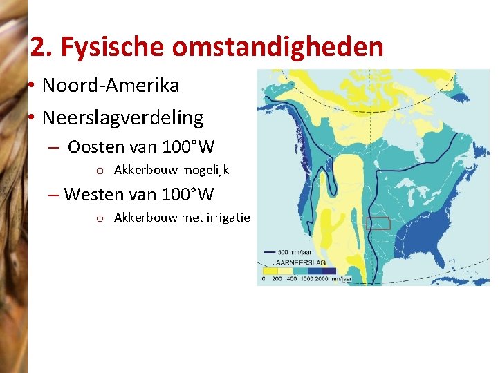 2. Fysische omstandigheden • Noord-Amerika • Neerslagverdeling – Oosten van 100°W o Akkerbouw mogelijk