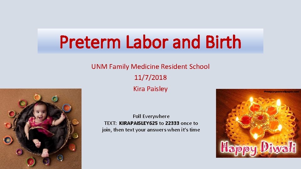 Preterm Labor and Birth UNM Family Medicine Resident School 11/7/2018 Kira Paisley Poll Everywhere