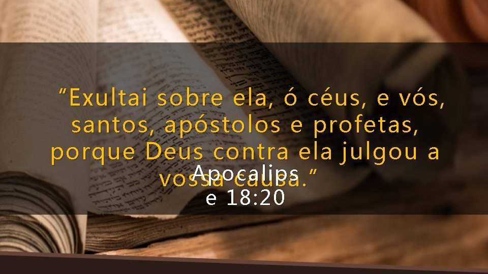 “Exultai sobre ela, ó céus, e vós, santos, apóstolos e profetas, porque Deus contra