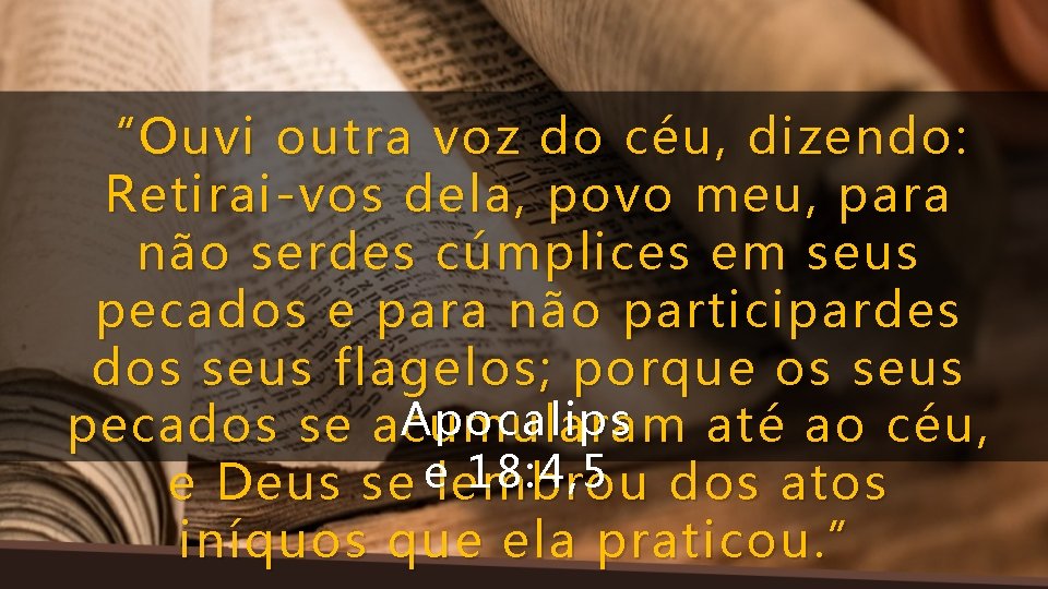 “Ouvi outra voz do céu, dizendo: Retirai-vos dela, povo meu, para não serdes cúmplices