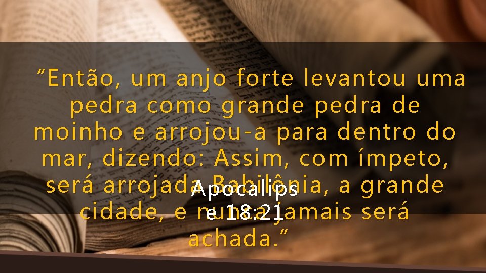 “Então, um anjo forte levantou uma pedra como grande pedra de moinho e arrojou-a