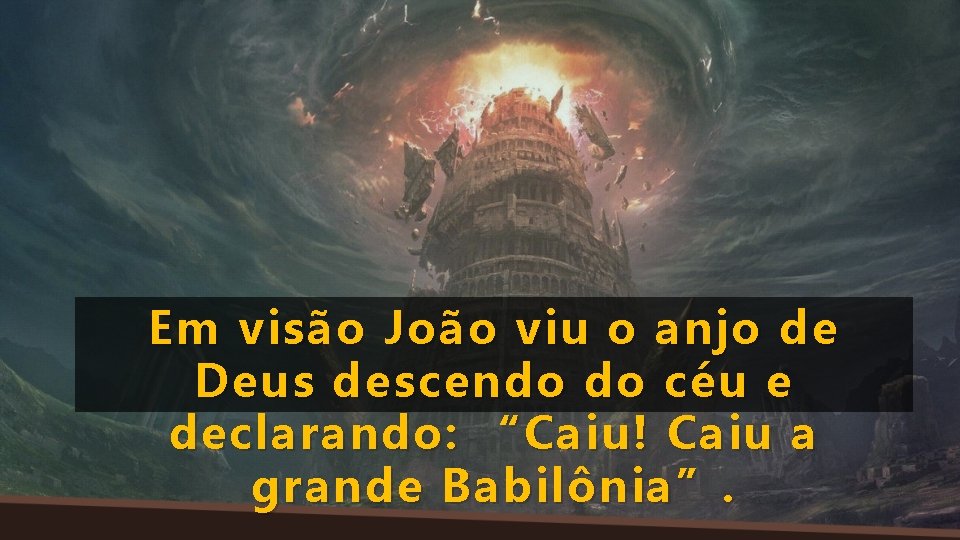 Em visão João viu o anjo de Deus descendo do céu e declarando: “Caiu!