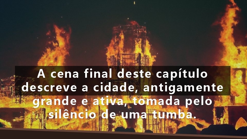 A cena final deste capítulo descreve a cidade, antigamente grande e ativa, tomada pelo