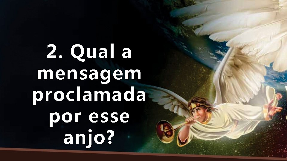 2. Qual a mensagem proclamada por esse anjo? 