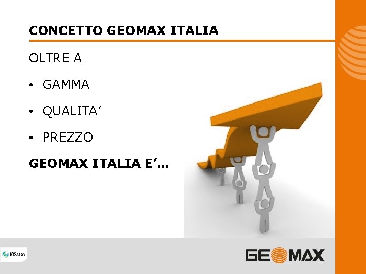 CONCETTO GEOMAX ITALIA OLTRE A • GAMMA • QUALITA’ • PREZZO GEOMAX ITALIA E’…