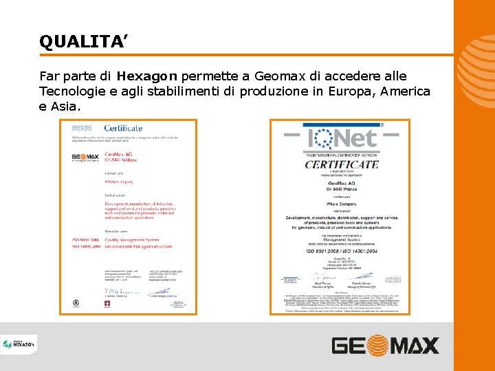 QUALITA’ Far parte di Hexagon permette a Geomax di accedere alle Tecnologie e agli