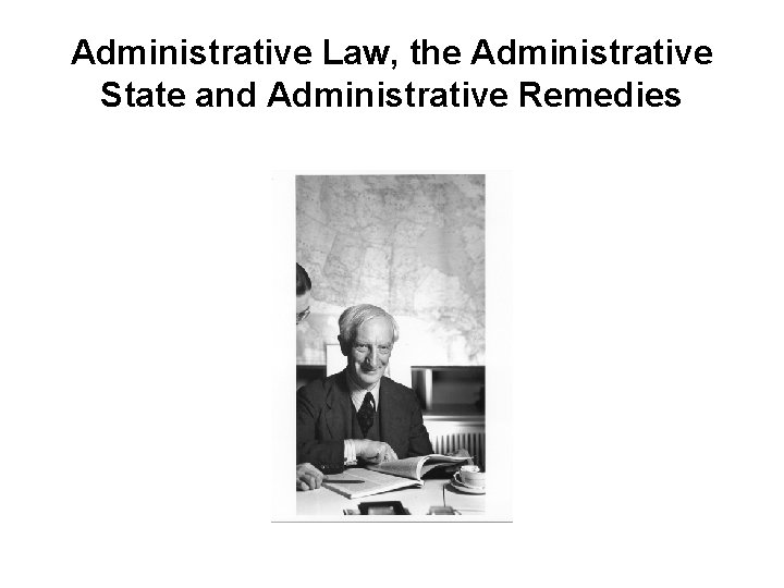Administrative Law, the Administrative State and Administrative Remedies 