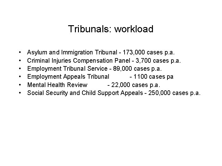 Tribunals: workload • • • Asylum and Immigration Tribunal - 173, 000 cases p.