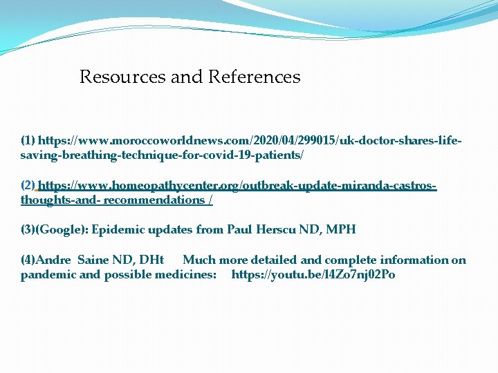 Resources and References (1) https: //www. moroccoworldnews. com/2020/04/299015/uk-doctor-shares-lifesaving-breathing-technique-for-covid-19 -patients/ (2) https: //www. homeopathycenter. org/outbreak-update-miranda-castrosthoughts-and-