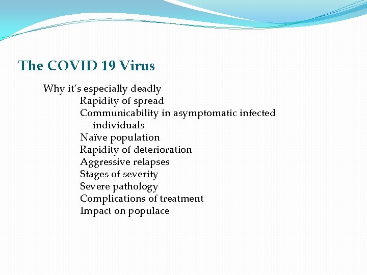 The COVID 19 Virus Why it’s especially deadly Rapidity of spread Communicability in asymptomatic