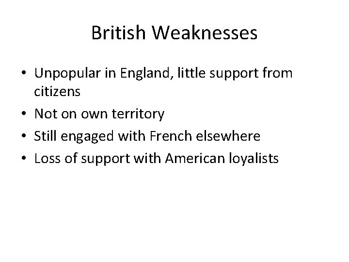 British Weaknesses • Unpopular in England, little support from citizens • Not on own