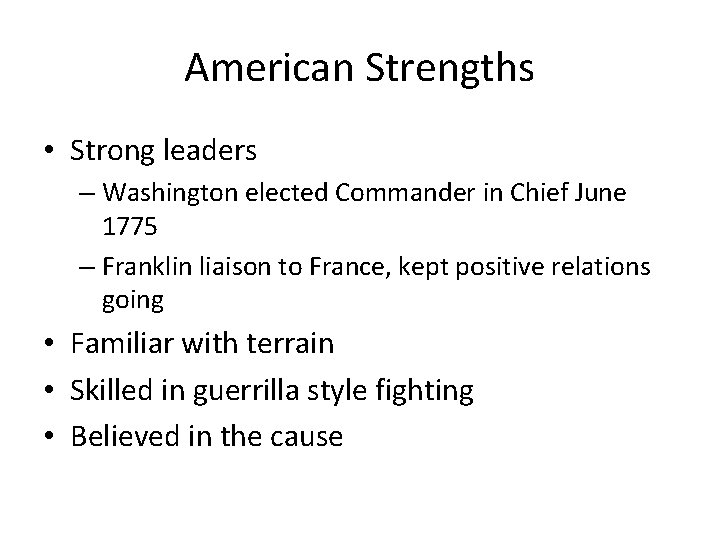 American Strengths • Strong leaders – Washington elected Commander in Chief June 1775 –