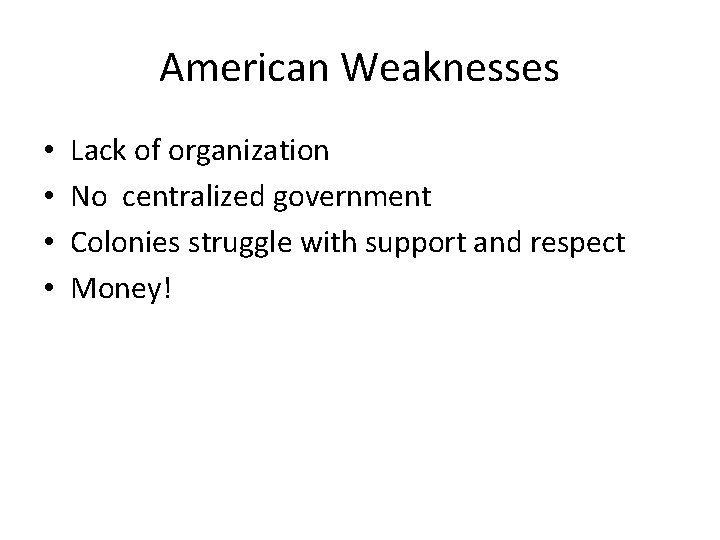 American Weaknesses • • Lack of organization No centralized government Colonies struggle with support