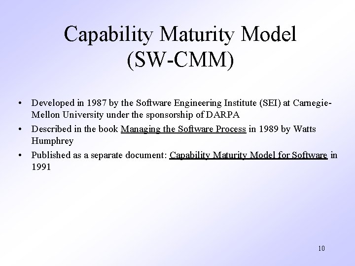 Capability Maturity Model (SW-CMM) • Developed in 1987 by the Software Engineering Institute (SEI)