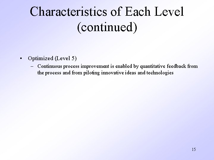 Characteristics of Each Level (continued) • Optimized (Level 5) – Continuous process improvement is