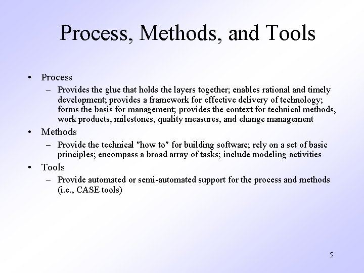 Process, Methods, and Tools • Process – Provides the glue that holds the layers