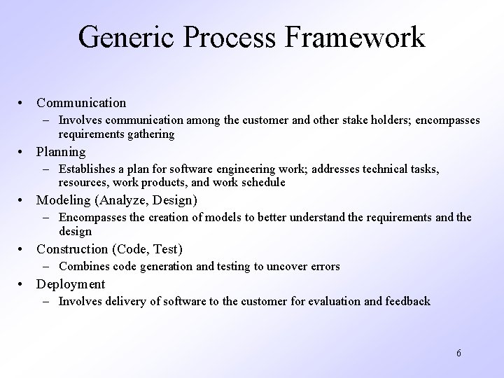 Generic Process Framework • Communication – Involves communication among the customer and other stake