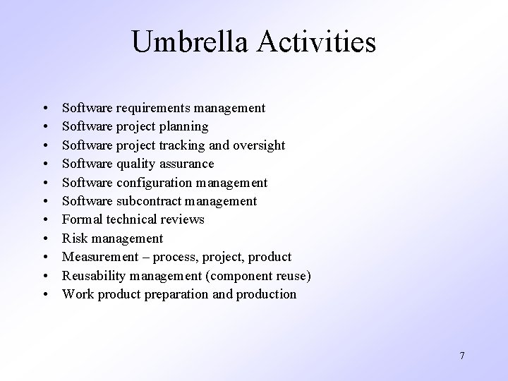 Umbrella Activities • • • Software requirements management Software project planning Software project tracking