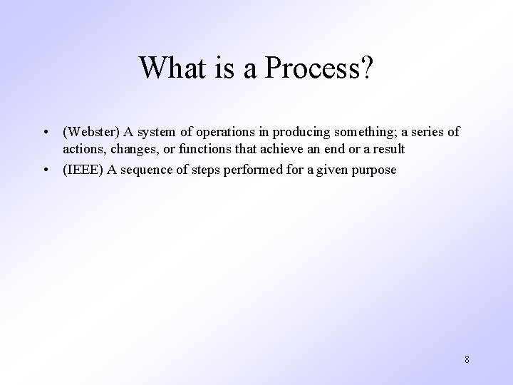 What is a Process? • (Webster) A system of operations in producing something; a