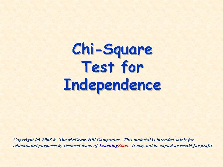 Chi-Square Test for Independence Copyright (c) 2008 by The Mc. Graw-Hill Companies. This material