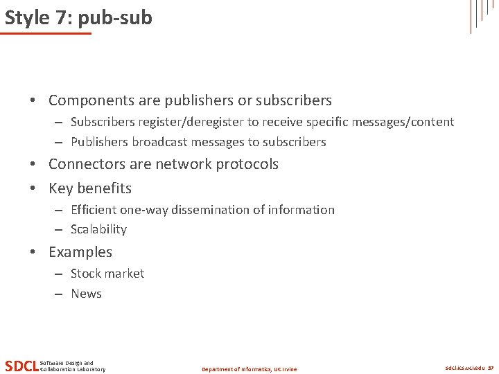 Style 7: pub-sub • Components are publishers or subscribers – Subscribers register/deregister to receive Style 7: pub-sub • Components are publishers or subscribers – Subscribers register/deregister to receive