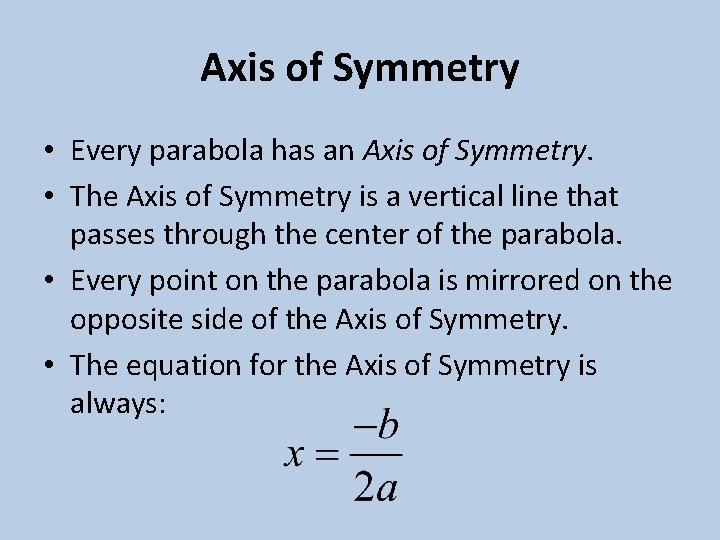 Axis of Symmetry • Every parabola has an Axis of Symmetry. • The Axis