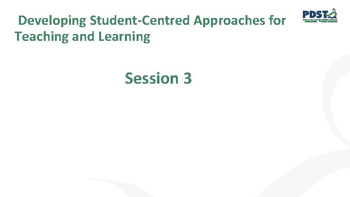 Developing Student-Centred Approaches for Teaching and Learning Session 3 