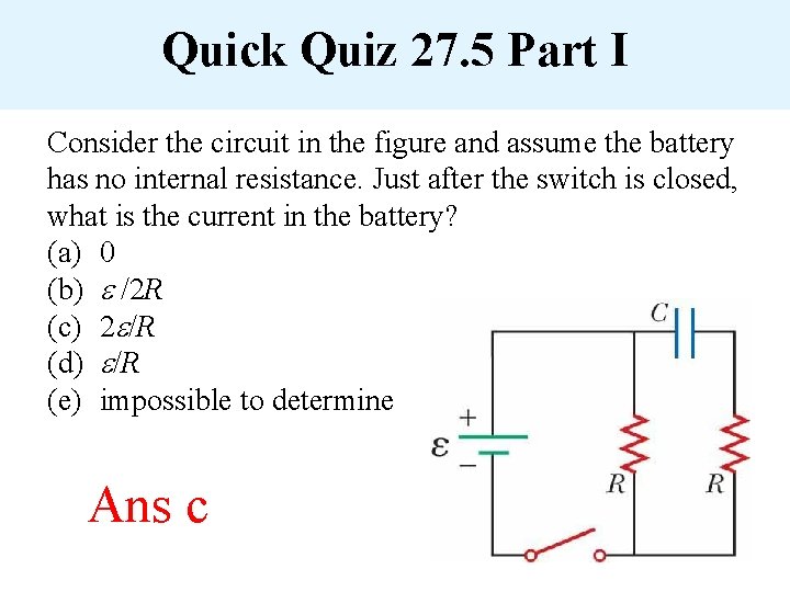 Quick Quiz 27. 5 Part I Consider the circuit in the figure and assume