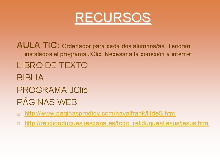 RECURSOS AULA TIC: Ordenador para cada dos alumnos/as. Tendrán instalados el programa JClic. Necesaria RECURSOS AULA TIC: Ordenador para cada dos alumnos/as. Tendrán instalados el programa JClic. Necesaria