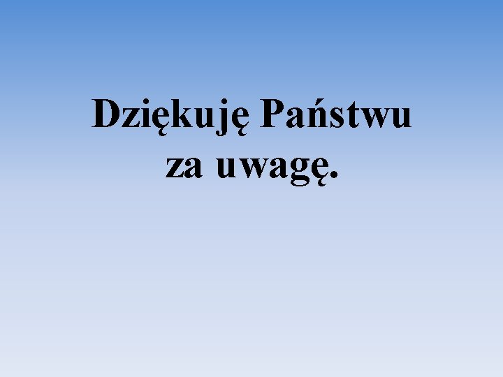 Dziękuję Państwu za uwagę. 