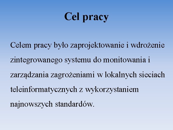 Cel pracy Celem pracy było zaprojektowanie i wdrożenie zintegrowanego systemu do monitowania i zarządzania