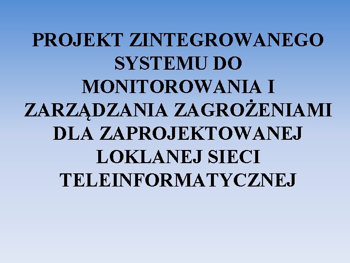 PROJEKT ZINTEGROWANEGO SYSTEMU DO MONITOROWANIA I ZARZĄDZANIA ZAGROŻENIAMI DLA ZAPROJEKTOWANEJ LOKLANEJ SIECI TELEINFORMATYCZNEJ 