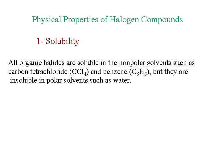 Physical Properties of Halogen Compounds 1 - Solubility All organic halides are soluble in