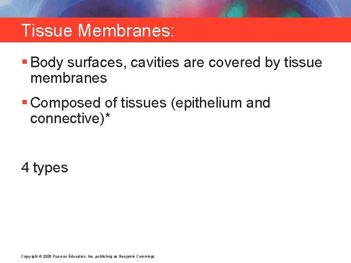 Tissue Membranes: Line Body Cavities § Body surfaces, cavities are covered by tissue membranes